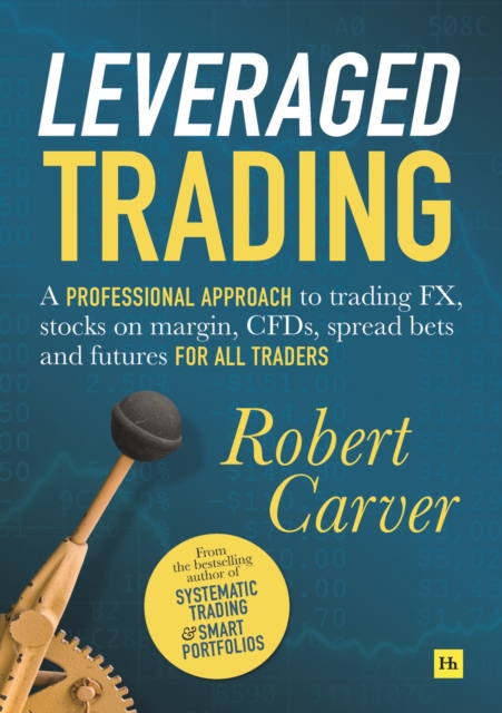 Leveraged Trading : A professional approach to trading FX, stocks on margin, CFDs, spread bets and futures for all traders, Hardback Book