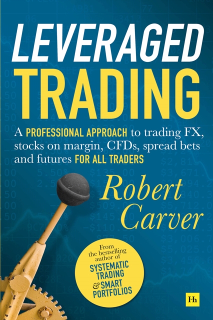 Leveraged Trading : A professional approach to trading FX, stocks on margin, CFDs, spread bets and futures for all traders, EPUB eBook