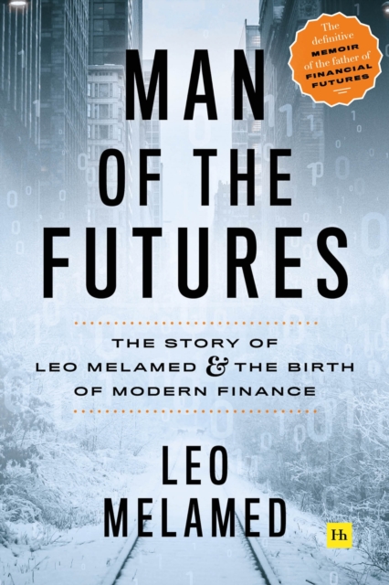 Man of the Futures : The Story of Leo Melamed and the Birth of Modern Finance, Hardback Book