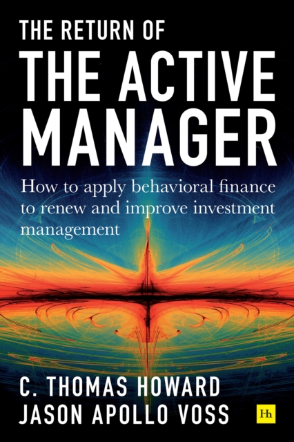 Return of the Active Manager : How to apply behavioral finance to renew and improve investment management, Hardback Book