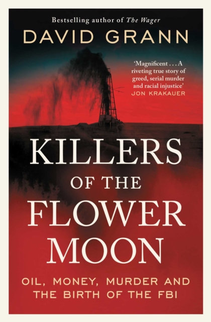 Killers of the Flower Moon : Oil, Money, Murder and the Birth of the FBI, EPUB eBook