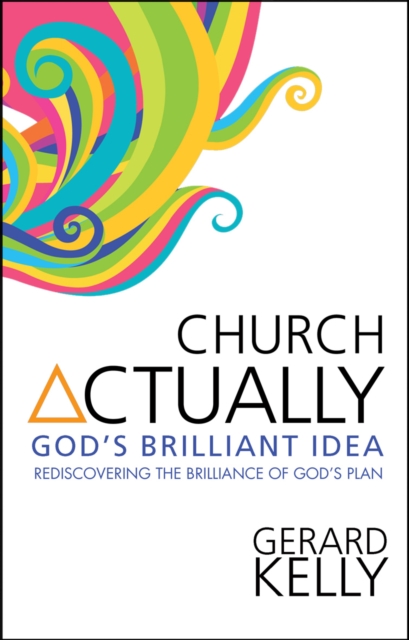 Church Actually : Rediscovering the brilliance of God's plan, Paperback / softback Book