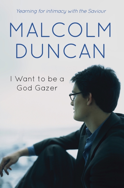 I Want to be a God Gazer : Yearning for intimacy with the Saviour, Paperback / softback Book