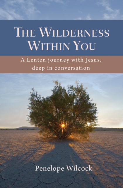 The Wilderness Within You : A Lenten journey with Jesus, deep in conversation, Paperback / softback Book