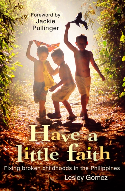Have a Little Faith : Fixing broken childhoods in the Philippines, Paperback / softback Book
