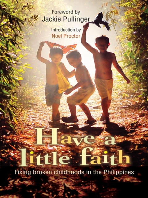 Have a Little Faith : Fixing broken childhoods in the Philippines, EPUB eBook