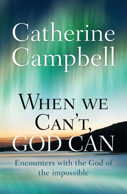 When We Can't, God Can : Encounters with the God of the impossible, Paperback / softback Book