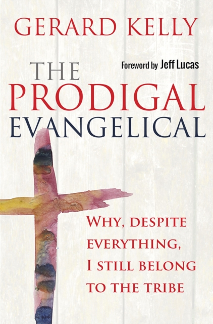 The Prodigal Evangelical : Why, despite everything, I still belong to the tribe, EPUB eBook