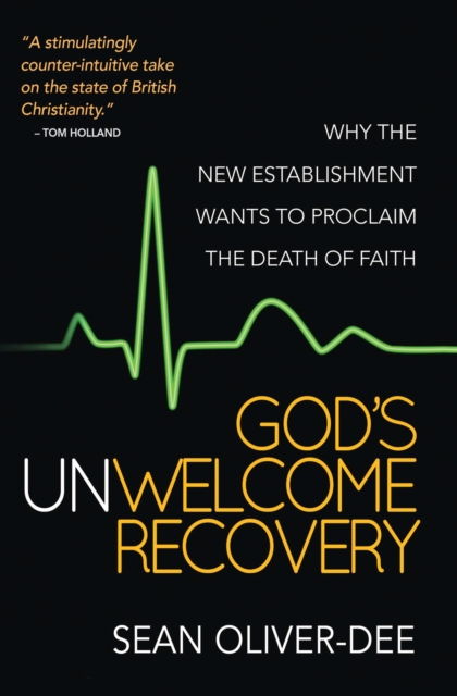 God's Unwelcome Recovery : Why the new establishment wants to proclaim the death of faith, EPUB eBook