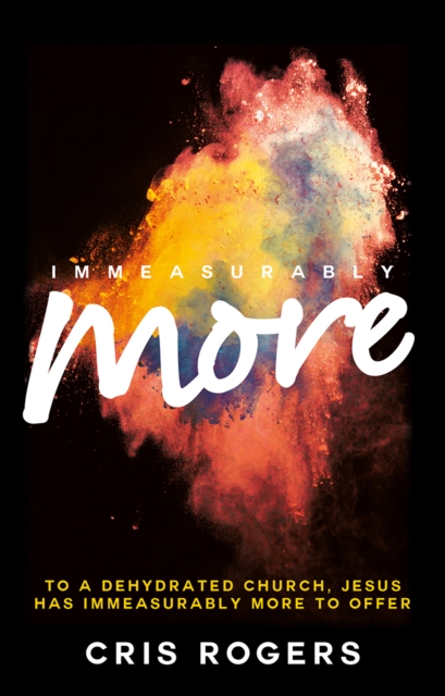 Immeasurably More : To a dehydrated church Jesus, has immeasurably more to offer, Paperback / softback Book