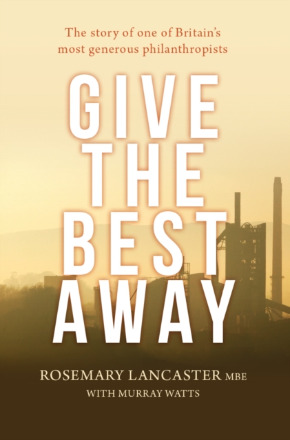 Give the Best Away : The story of one of Britain's most generous philanthropists, Hardback Book