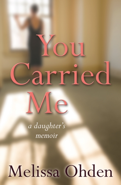 You Carried Me : A daughter's memoir, Paperback / softback Book