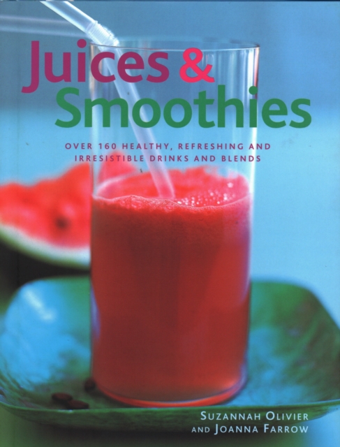 Juices & Smoothies : Over 160 healthy, refreshing and irresistible drinks and blends, Paperback / softback Book