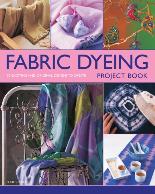 Fabric Dyeing Project Book : 30 Exciting and Original Designs to Create, Paperback / softback Book
