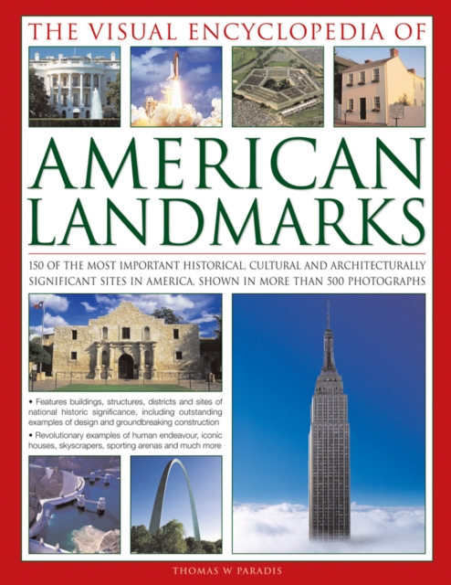 The Visual Encyclopedia of American Landmarks : 150 of the Most Significant and Noteworthy Historic, Cultural and Architectural Sites in America, Shown in More Than 500 Photographs, Hardback Book