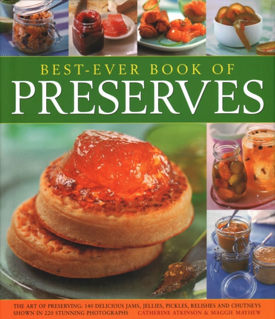 Best Ever Book of Preserves : The art of preserving: 140 delicious jams, jellies, pickles, relishes and chutneys shown in 250 stunning photographs, Hardback Book