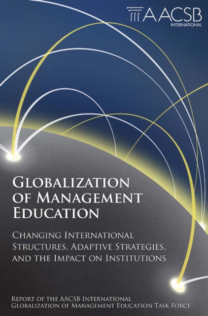 Globalization of Management Education : Changing International Structures, Adaptive Strategies, and the Impact on Institutions, Hardback Book