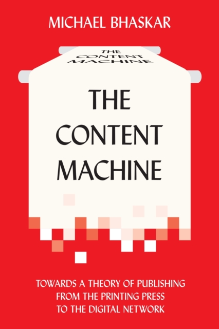 The Content Machine : Towards a Theory of Publishing from the Printing Press to the Digital Network, Paperback / softback Book
