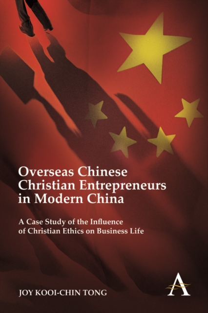 Overseas Chinese Christian Entrepreneurs in Modern China : A Case Study of the Influence of Christian Ethics on Business Life, Hardback Book