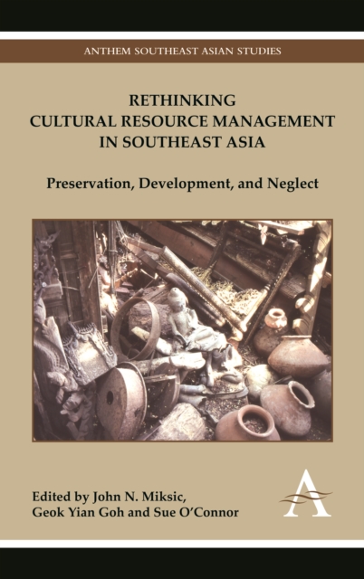 Rethinking Cultural Resource Management in Southeast Asia : Preservation, Development, and Neglect, Hardback Book