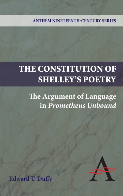 The Constitution of Shelley's Poetry : The Argument of Language in Prometheus Unbound, Paperback / softback Book