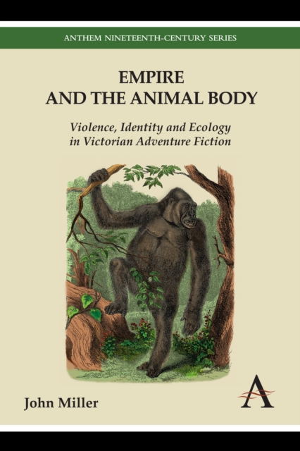 Empire and the Animal Body : Violence, Identity and Ecology in Victorian Adventure Fiction, Hardback Book