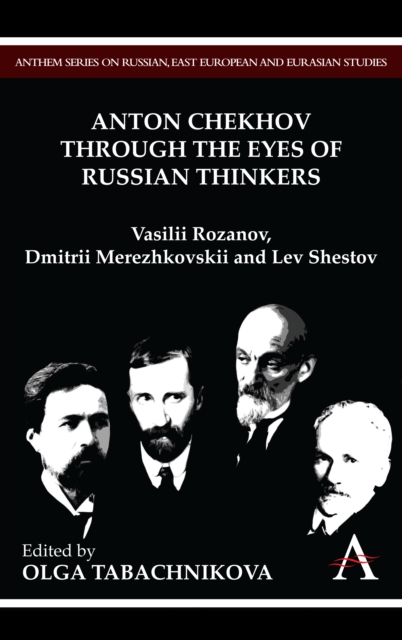 Anton Chekhov Through the Eyes of Russian Thinkers : Vasilii Rozanov, Dmitrii Merezhkovskii and Lev Shestov, Paperback / softback Book