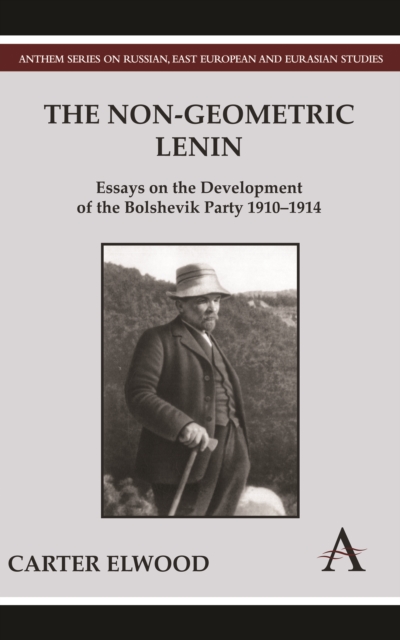 The Non-Geometric Lenin : Essays on the Development of the Bolshevik Party 1910-1914, Hardback Book