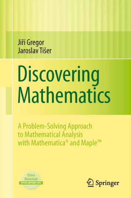 Discovering Mathematics : A Problem-Solving Approach to Mathematical Analysis with MATHEMATICA(R) and Maple(TM), PDF eBook