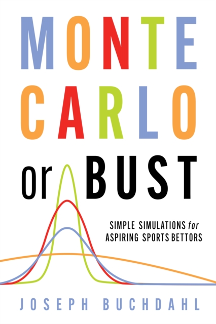 Monte Carlo or Bust : Simple Simulations for Aspiring Sports Bettors, Paperback / softback Book