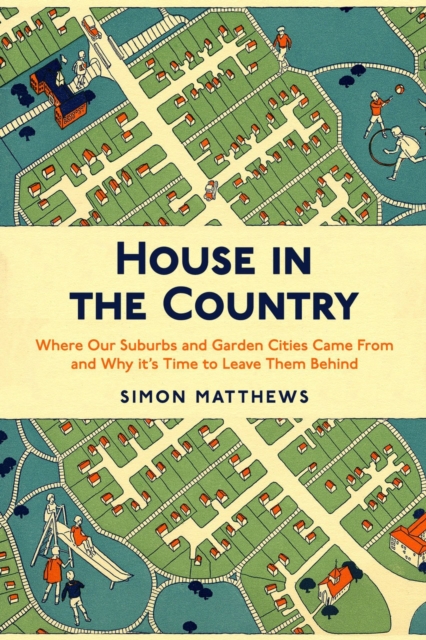 House in the Country : Where Our Suburbs and Garden Cities Came From and Why it's Time to Leave Them Behind, Paperback / softback Book