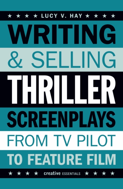 Writing and Selling Thriller Screenplays : From TV Pilot to Feature Film, Paperback / softback Book