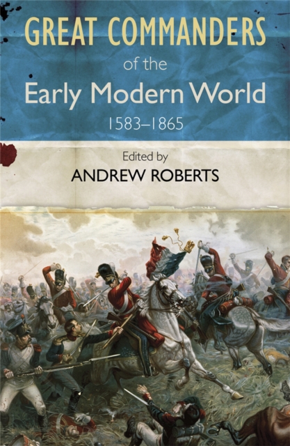 The Great Commanders of the Early Modern World 1567-1865, Paperback / softback Book