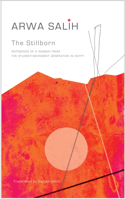 The Stillborn : Notebooks of a Woman from the Student-Movement Generation in Egypt, Hardback Book