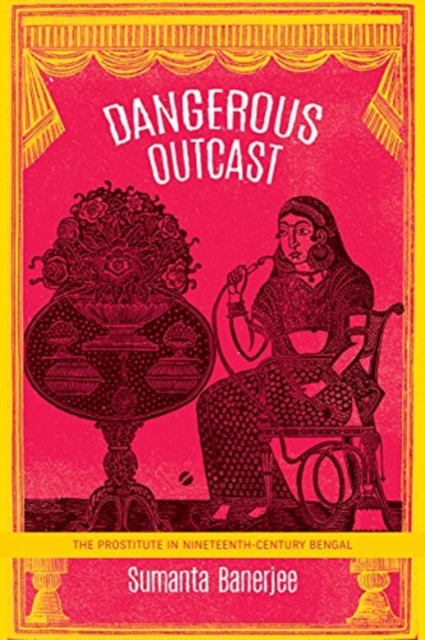 Dangerous Outcast : The Prostitute in Nineteenth-Century Bengal, Paperback / softback Book