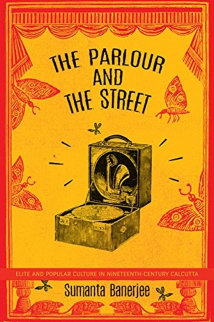 The Parlour and the Street : Elite and Popular Culture in Nineteenth-Century Calcutta, Paperback / softback Book