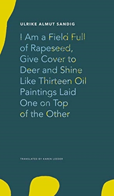 I Am a Field Full of Rapeseed, Give Cover to Deer and Shine Like Thirteen Oil Paintings Laid One on Top of the Other, Hardback Book