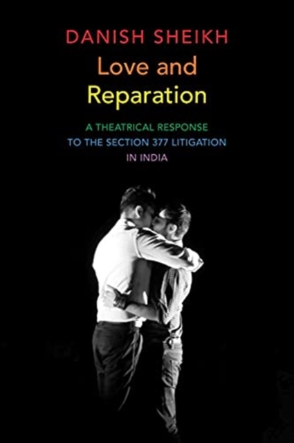 Love and Reparation : A Theatrical Response to the Section 377 Litigation in India, Paperback / softback Book