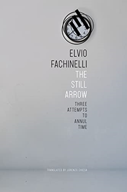 The Still Arrow : Three Attempts to Annul Time, Hardback Book