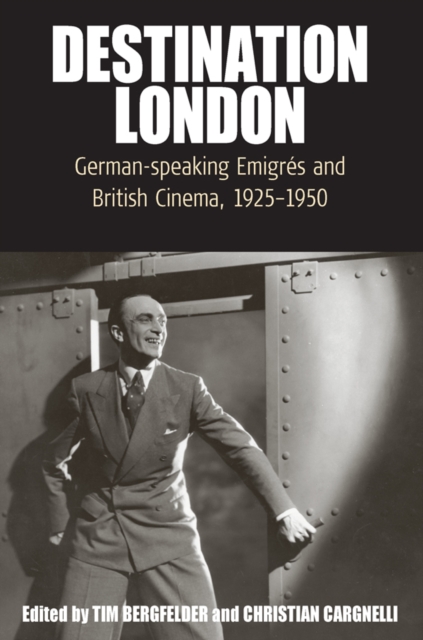 Destination London : German-Speaking Emigres and British Cinema, 1925-1950, EPUB eBook