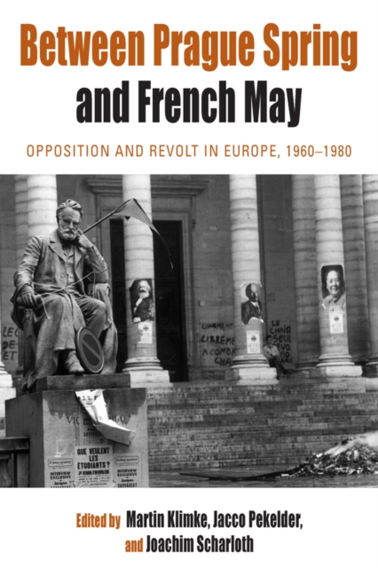 Between Prague Spring and French May : Opposition and Revolt in Europe, 1960-1980, EPUB eBook