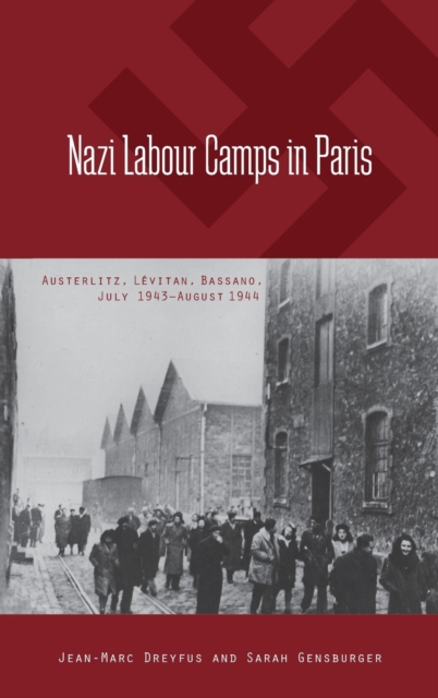 Nazi Labour Camps in Paris : Austerlitz, Levitan, Bassano, July 1943-August 1944, Hardback Book