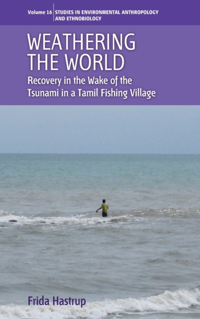 Weathering the World : Recovery in the Wake of the Tsunami in a Tamil Fishing Village, Hardback Book