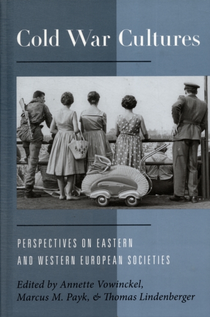 Cold War Cultures : Perspectives on Eastern and Western European Societies, Hardback Book