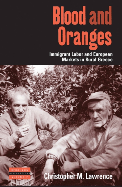 Blood and Oranges : Immigrant Labor and European Markets in Rural Greece, PDF eBook