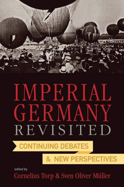 Imperial Germany Revisited : Continuing Debates and New Perspectives, EPUB eBook