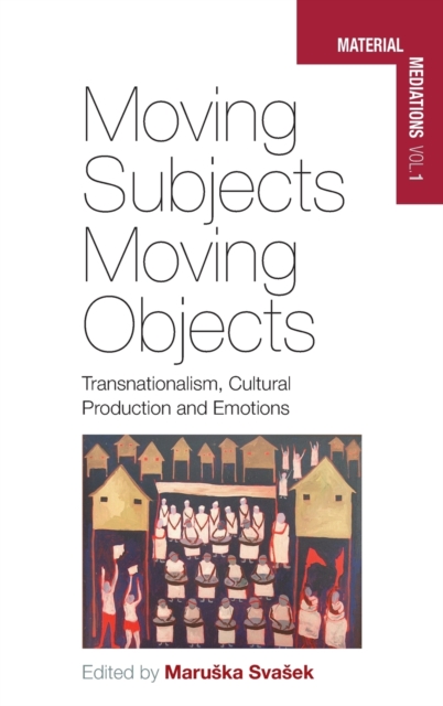 Moving Subjects, Moving Objects : Transnationalism, Cultural Production and Emotions, Hardback Book