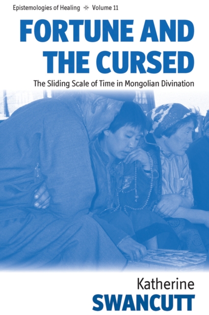 Fortune and the Cursed : The Sliding Scale of Time in Mongolian Divination, EPUB eBook