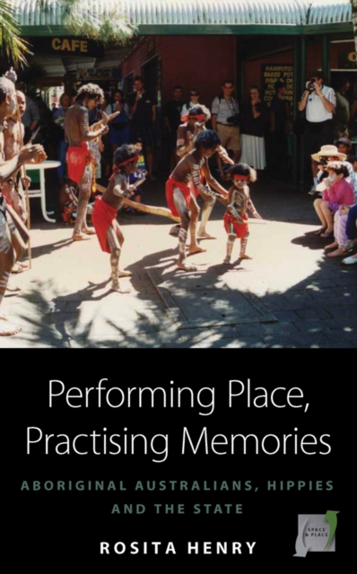 Performing Place, Practising Memories : Aboriginal Australians, Hippies and the State, EPUB eBook