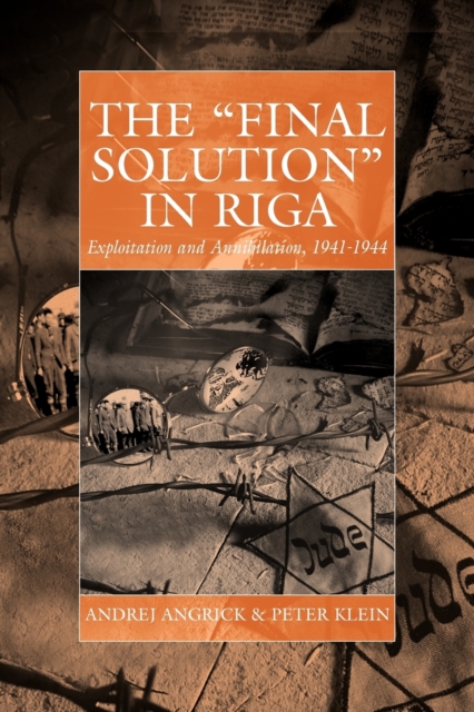 The 'Final Solution' in Riga : Exploitation and Annihilation, 1941-1944, Paperback / softback Book
